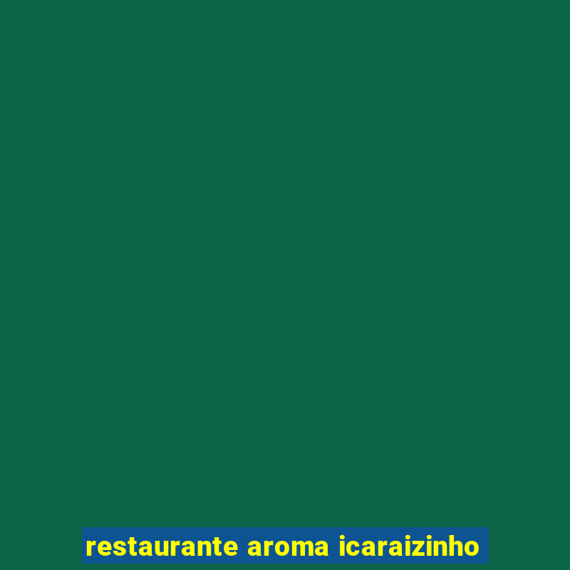 restaurante aroma icaraizinho